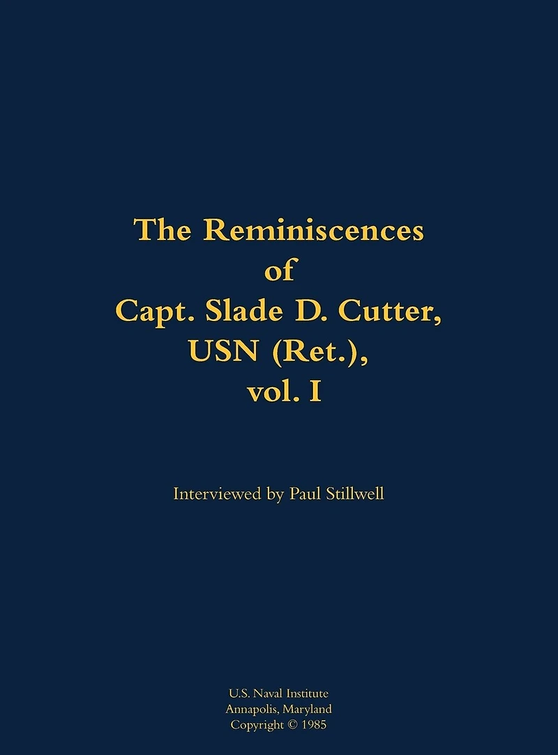 The Reminiscences of Capt. Slade D. Cutter, USN (Ret.), vol. I: 1911-2005