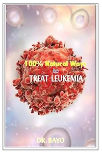 100% Natural Way to Treat Leukemia: Leukemia (Deadly Disease)