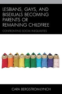 Lesbians, Gays, and Bisexuals Becoming Parents or Remaining Childfree: Confronting Social Inequalities