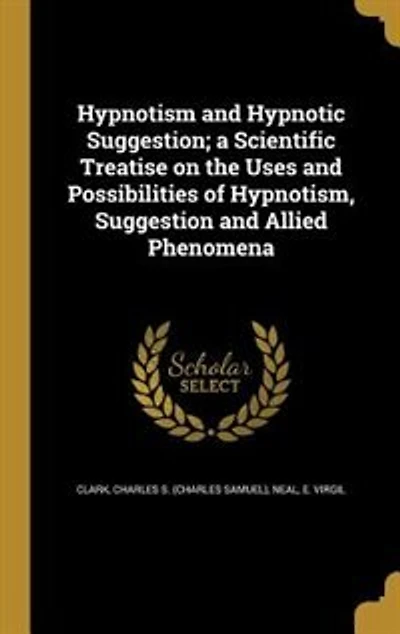 Hypnotism and Hypnotic Suggestion; a Scientific Treatise on the Uses Possibilities of Hypnotism, Suggestion Allied Phenomena