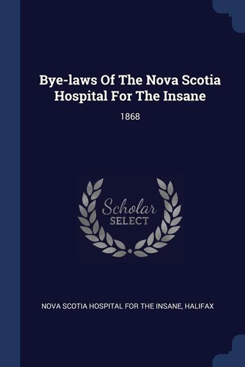 Bye-Laws of the Nova Scotia Hospital for Insane, 1868 (Classic Reprint)