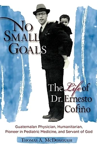 No Small Goals: The Life of Dr. Ernesto Cofiño