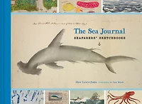 The Sea Journal: Seafarers' Sketchbooks (illustrated Book Of Historical Sailor Explorers, Nautical Travel Gift)