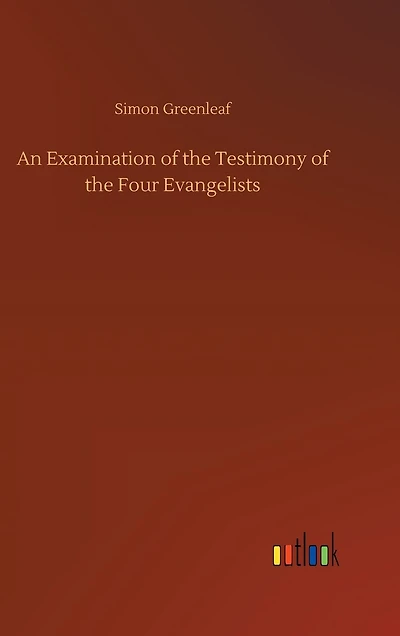 An Examination of the Testimony of the Four Evangelists