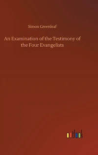 An Examination of the Testimony of the Four Evangelists