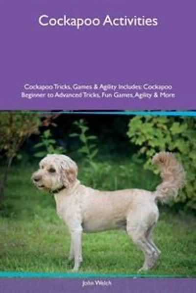 Cockapoo Activities Cockapoo Tricks, Games & Agility Includes: Cockapoo Beginner to Advanced Tricks, Fun Games, Agility & More