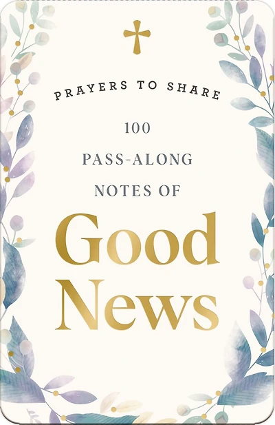 100 Pass-Along Notes of Good News: Prayers to Share (Shareable Messages of Encouragement with a Prayer, Scripture, and Inspirational Quote)