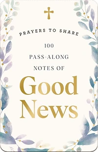 100 Pass-Along Notes of Good News: Prayers to Share (Shareable Messages of Encouragement with a Prayer, Scripture, and Inspirational Quote)