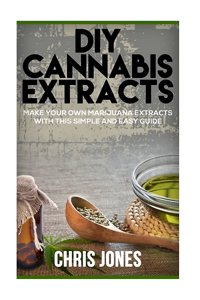 Diy Cannabis Extracts: Make Your Own Marijuana Extracts With This Simple And Easy Guide