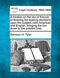 A Treatise on the Law of Fixtures, Embracing Leading Decisions Upon Subject, Both American and Englis: Bringing Down to Present Time (Classic Reprint)
