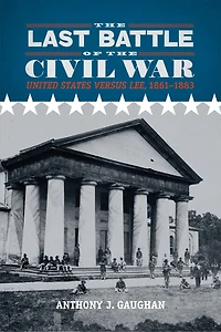 the Last Battle of Civil War: United States versus Lee, 1861-1883