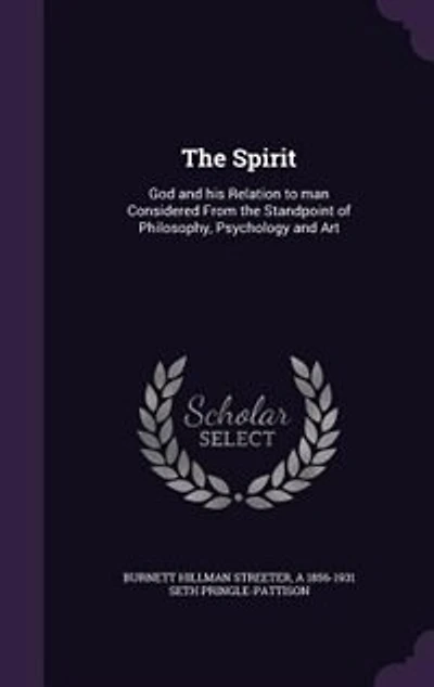 The Spirit: God and his Relation to man Considered From the Standpoint of Philosophy, Psychology and Art