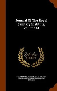 Journal Of The Royal Sanitary Institute, Volume 14