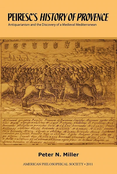 Peiresc’s History of Provence: Antiquarianism and the Discovery of a Medieval Mediterranean Transactions, American Philosophical Society (Vol. 101, Part 3)