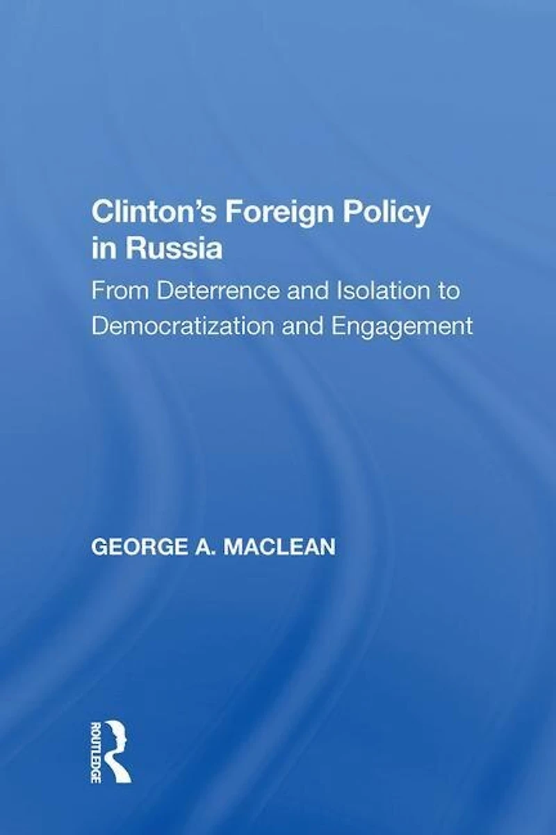Clinton's Foreign Policy Russia: From Deterrence And Isolation To Democratization Engagement