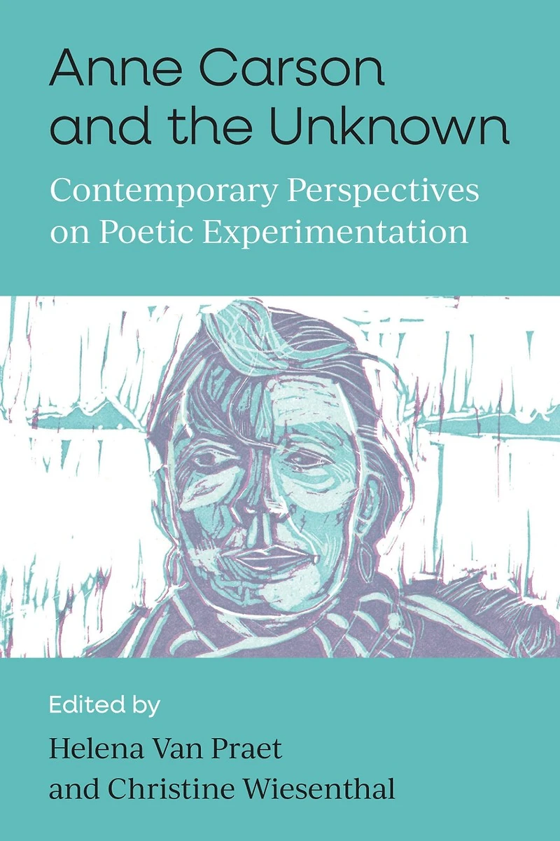 Anne Carson and the Unknown: Contemporary Perspectives on Poetic Experimentation