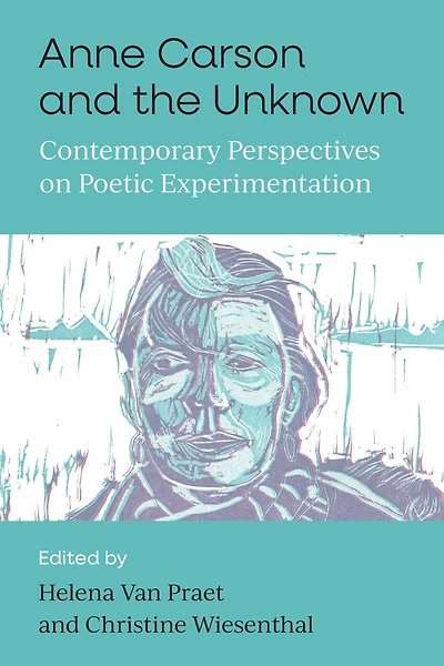 Anne Carson and the Unknown: Contemporary Perspectives on Poetic Experimentation