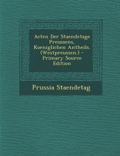Acten Der Staendetage Preussens, Koeniglichen Antheils. (Westpreussen.) - Primary Source Edition
