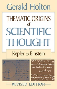 Thematic Origins of Scientific Thought: Kepler To Einstein, Revised Edition