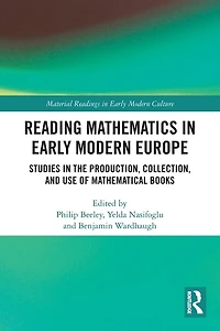 Reading Mathematics Early Modern Europe: Studies the Production, Collection, and Use of Mathematical Books