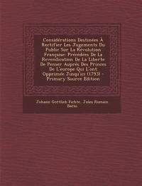 Considérations Destinées À Rectifier Les Jugements Du Public Sur La Révolution Française: Précédées De La Revendication De La Liberte De Penser Auprés Des Princes De L'europe Qui L'ont Oppr