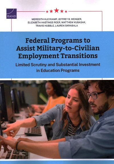 Federal Programs to Assist Military-to-Civilian Employment Transitions: Limited Scrutiny and Substantial Investment in Education Programs
