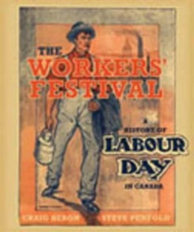 The Workers' Festival: A History of Labour Day Canada