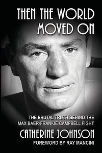 Then the World Moved On: The Brutal Truth Behind the Max Baer-Frankie Campbell Fight