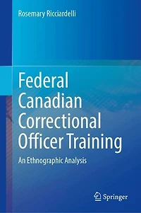 Federal Canadian Correctional Officer Training: An Ethnographic Analysis