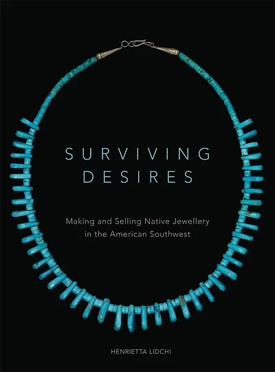 Surviving Desires: Making And Selling Native Jewellery In The American Southwest