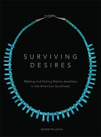 Surviving Desires: Making And Selling Native Jewellery In The American Southwest