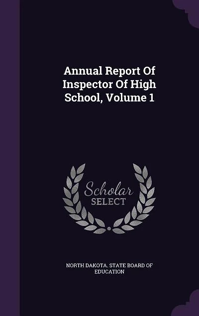Annual Report Of Inspector Of High School, Volume 1