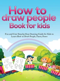 How To Draw People Book For Kids: A Fun And Cute Step-by-step Drawing Guide For Kids To Learn How To Draw People, Faces, Poses