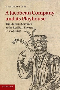 A Jacobean Company and its Playhouse: the Queen's Servants at Red Bull Theatre (c.1605–1619)
