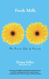 Fresh Milk: The Secret Life of Breasts
