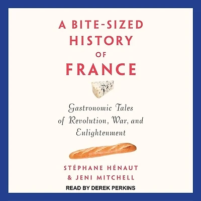 A Bite-Sized History of France Lib/E: Gastronomic Tales Revolution, War, and Enlightenment