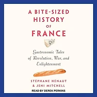 A Bite-Sized History of France Lib/E: Gastronomic Tales Revolution, War, and Enlightenment