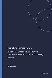 Irritating Experiments: Haller’s Concept and the European Controversy on Irritability and Sensibility, 1750-90
