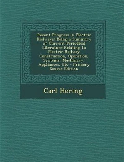 Recent Progress in Electric Railways: Being a Summary of Current Periodical Literature Relating to Electric Railway Construction, Operati