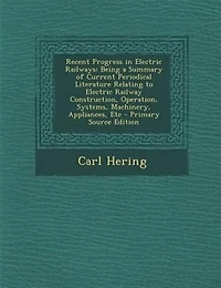 Recent Progress in Electric Railways: Being a Summary of Current Periodical Literature Relating to Electric Railway Construction, Operati