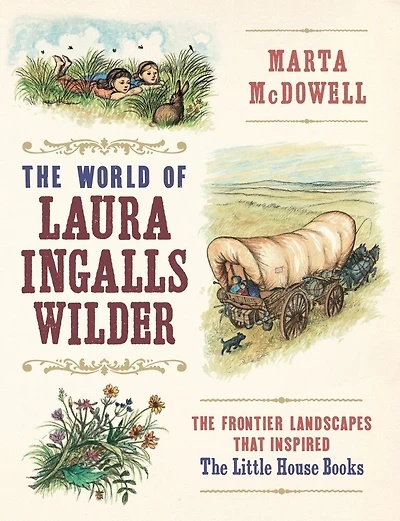 The World Of Laura Ingalls Wilder: Frontier Landscapes That Inspired Little House Books