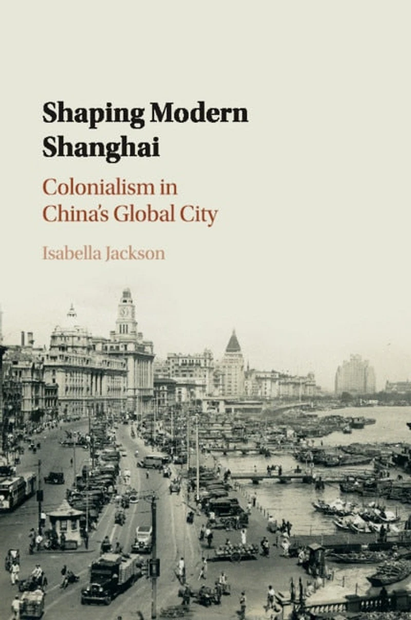 Shaping Modern Shanghai: Colonialism China's Global City