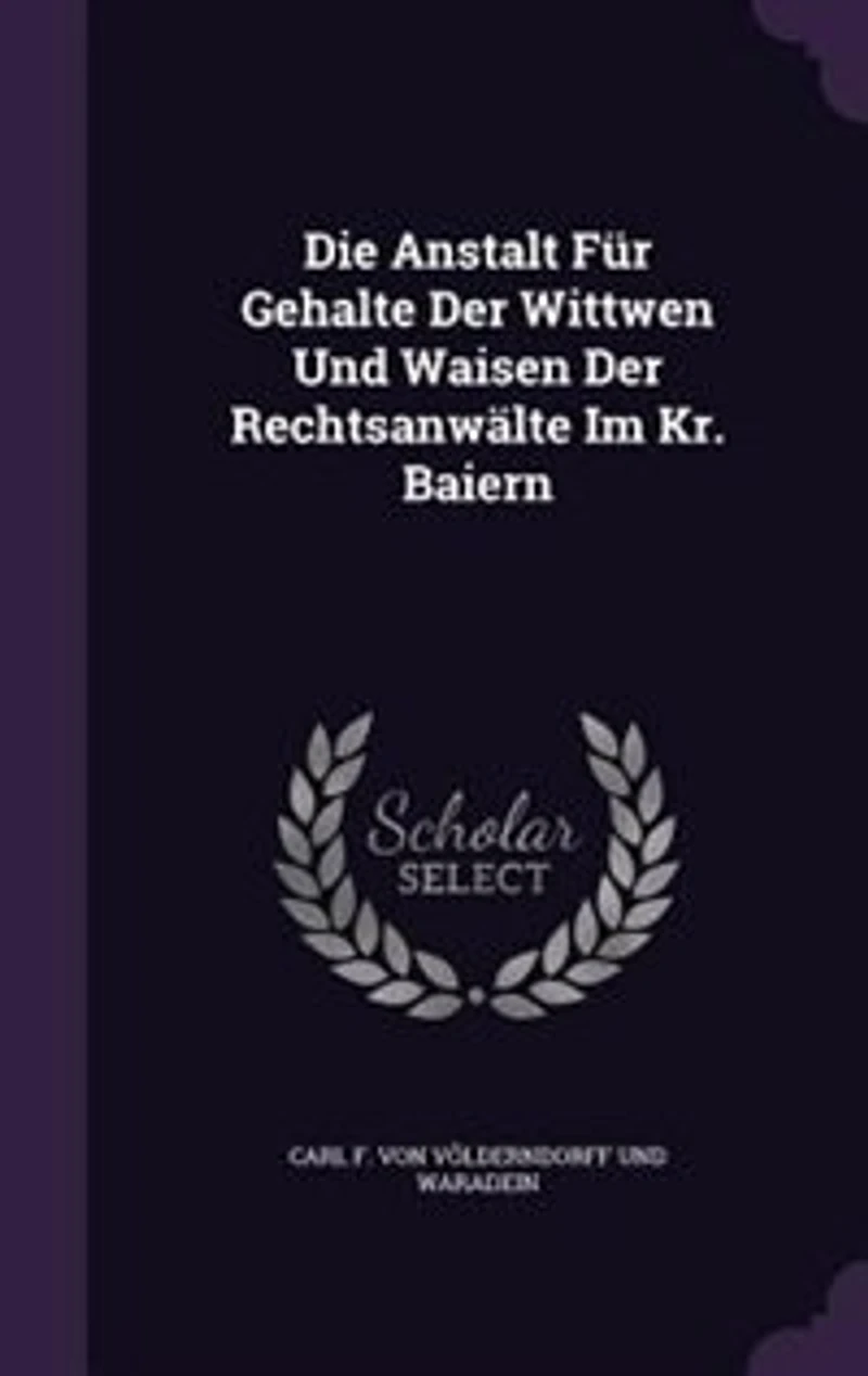 Die Anstalt Für Gehalte Der Wittwen Und Waisen Rechtsanwälte Im Kr. Baiern