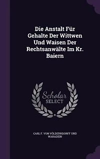 Die Anstalt Für Gehalte Der Wittwen Und Waisen Rechtsanwälte Im Kr. Baiern