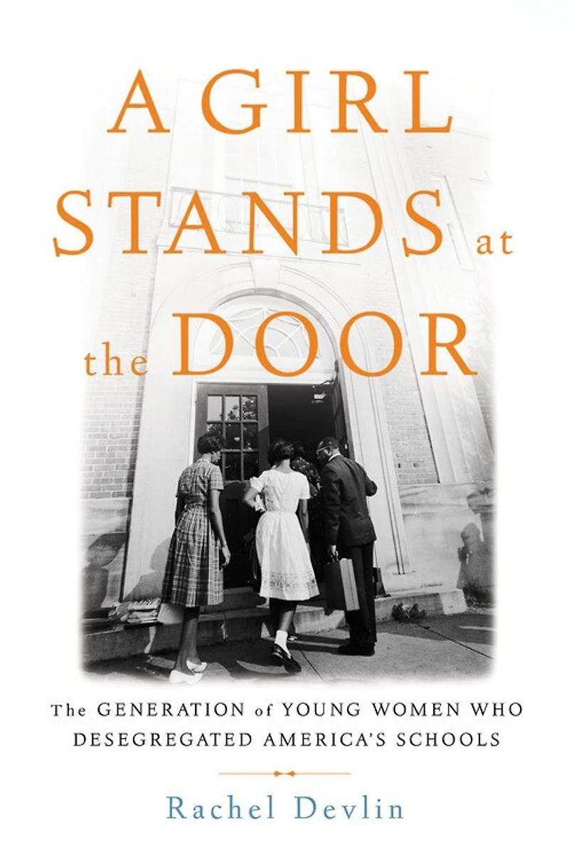 A Girl Stands at The Door: Generation of Young Women Who Desegregated America's Schools