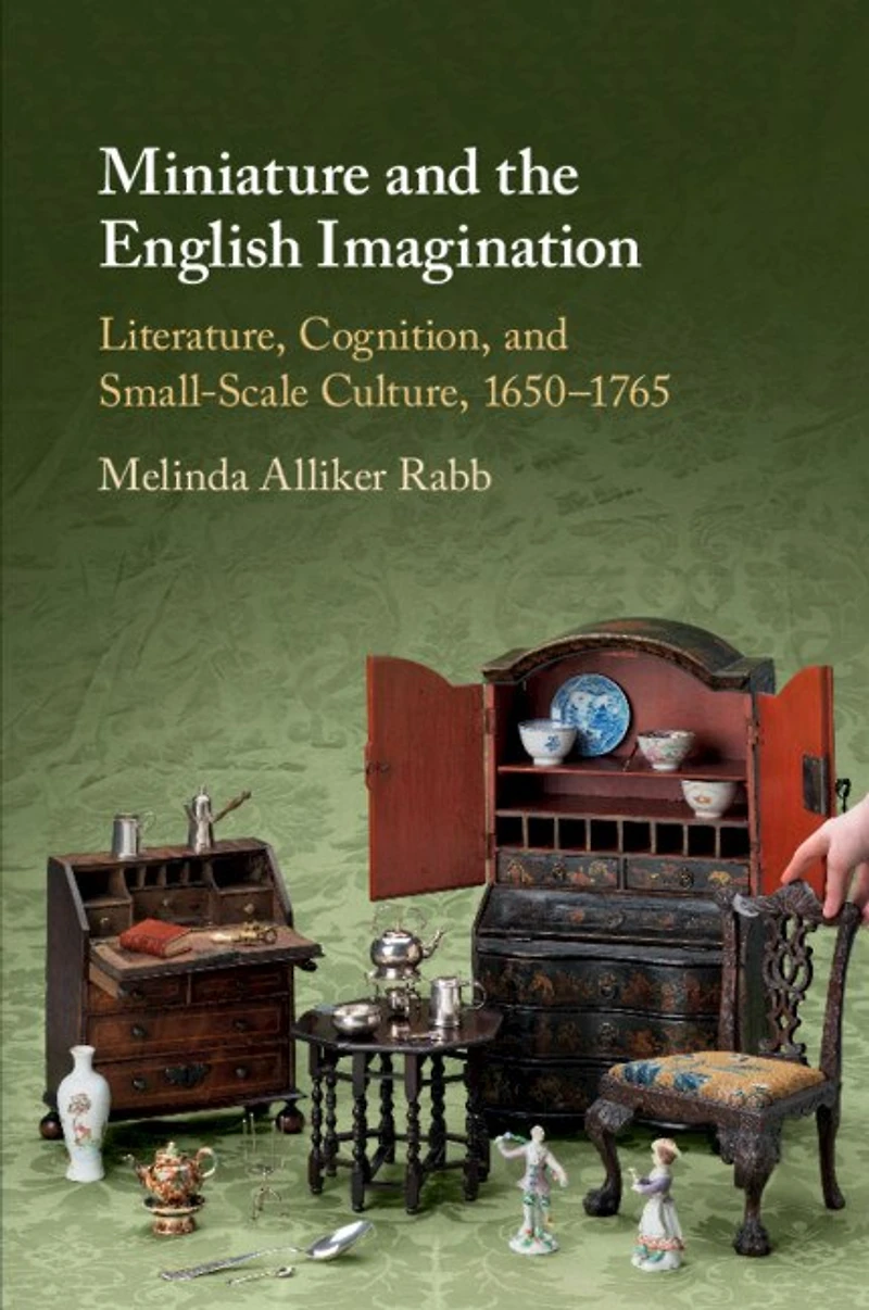 Miniature and the English Imagination: Literature, Cognition, Small-Scale Culture, 1650–1765