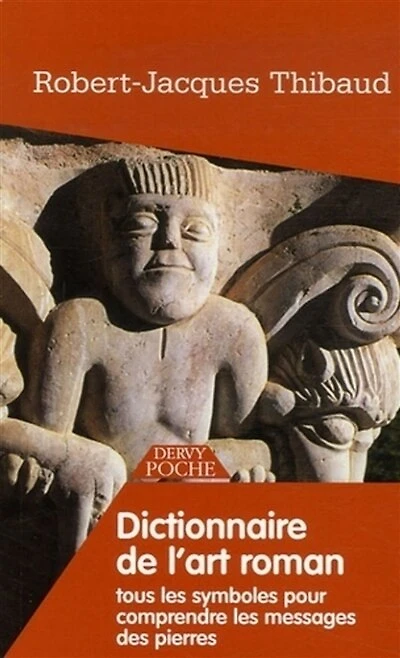 Dictionnaire de l'art roman: tous les symboles pour comprendre les messages des pierres