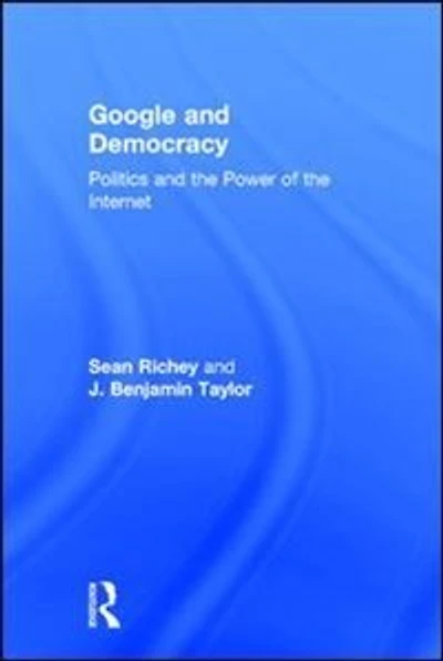 Google and Democracy: Politics the Power of Internet