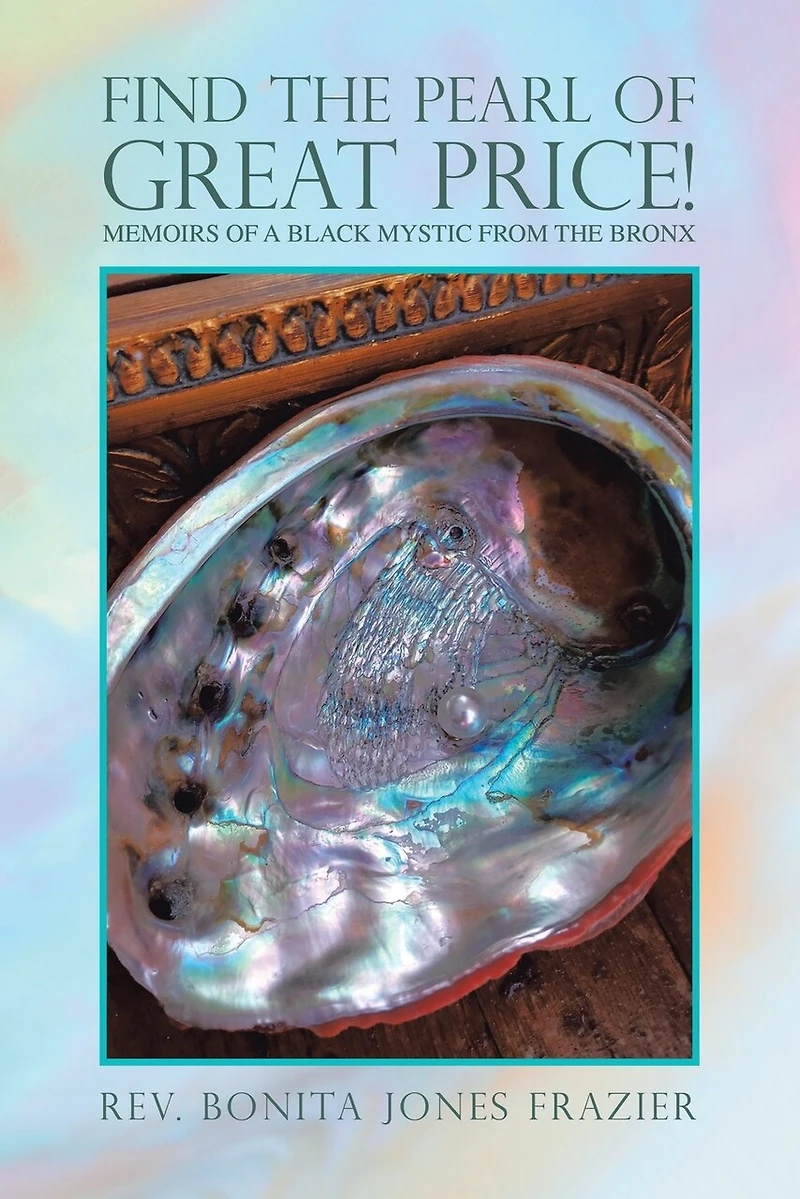 Find The Pearl Of Great Price!: Memoirs A Black Mystic From Bronx