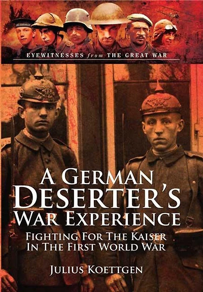 A German Deserter's War Experience: Fighting for the Kaiser in the First World War